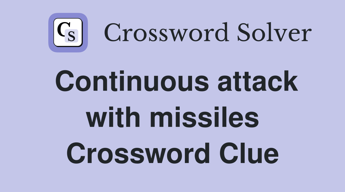 Continuous attack with missiles Crossword Clue