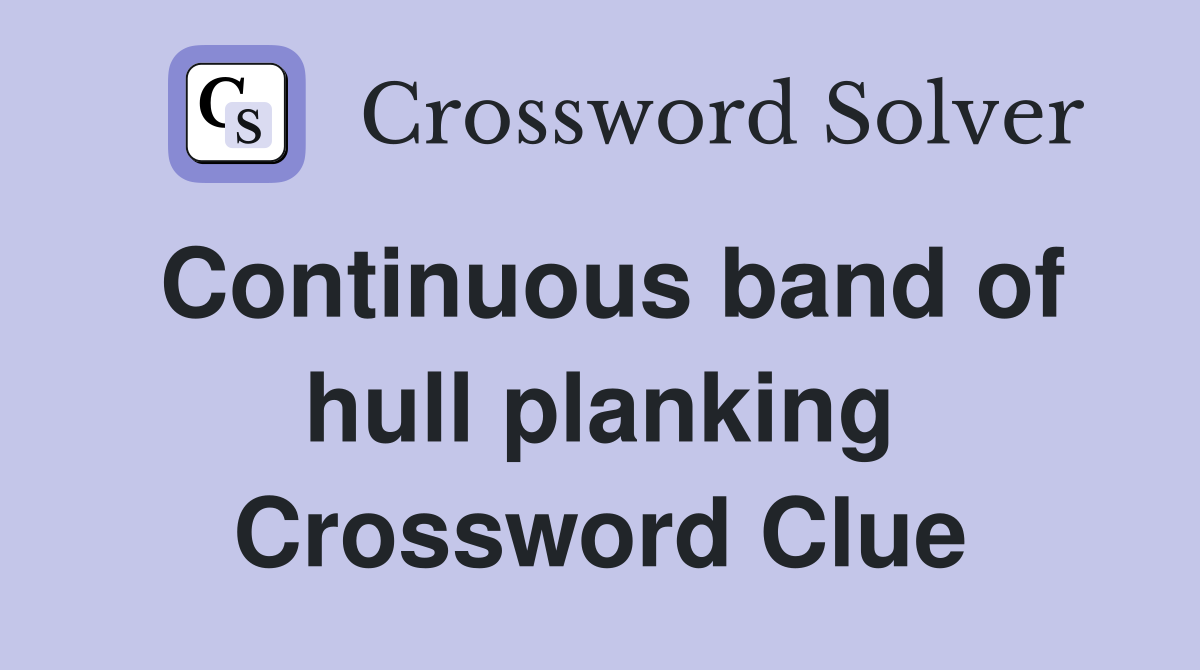 Continuous band of hull planking Crossword Clue