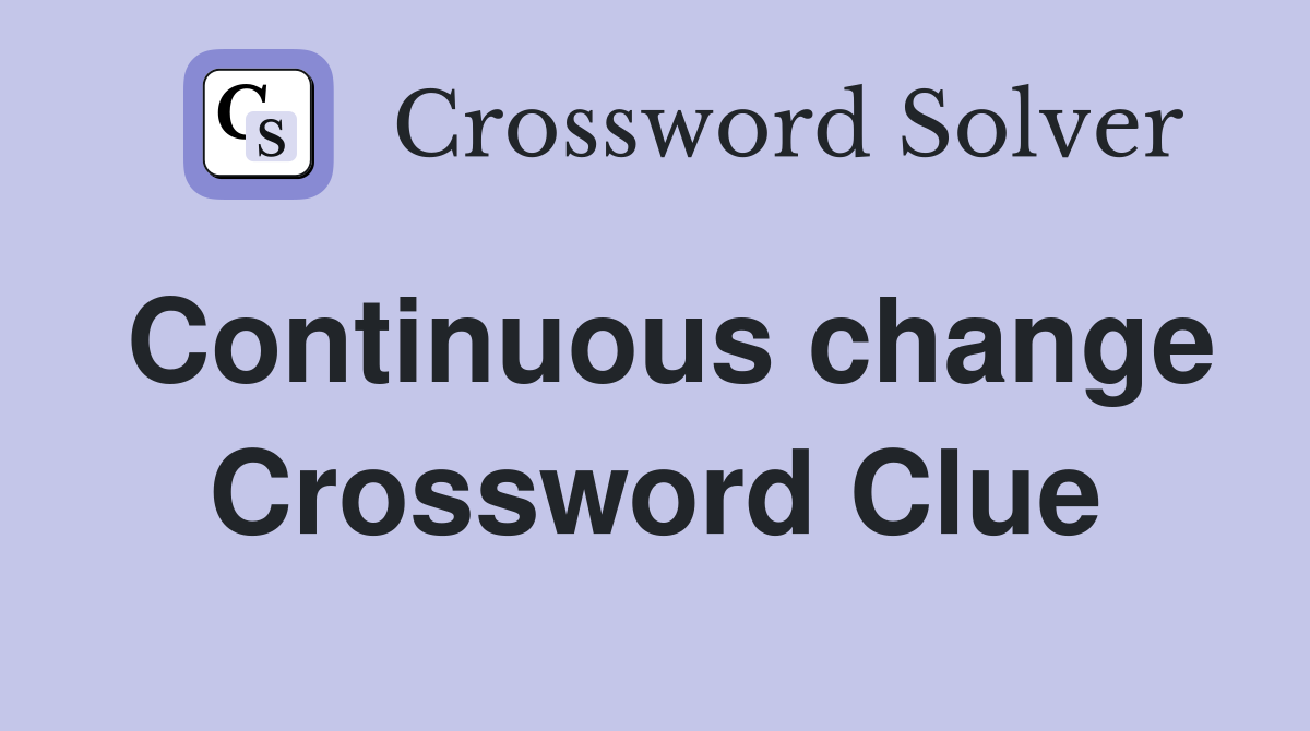Continuous change Crossword Clue