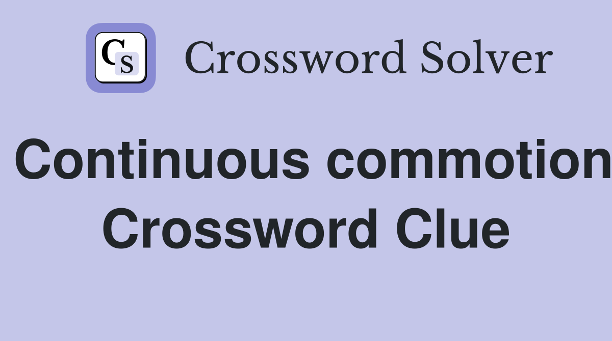 Continuous commotion Crossword Clue