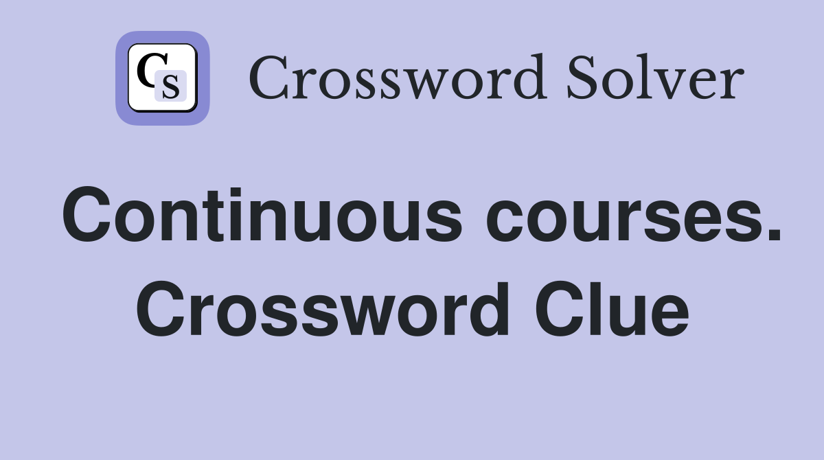 Continuous courses. Crossword Clue