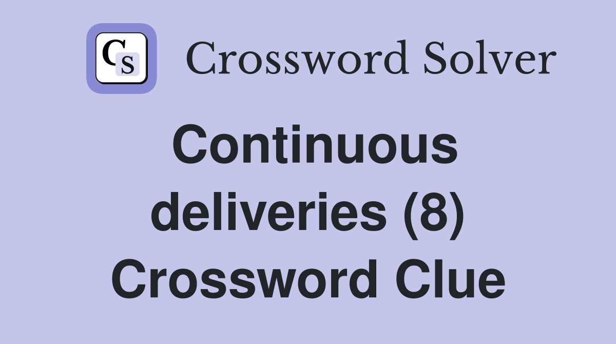 Continuous deliveries (8) Crossword Clue