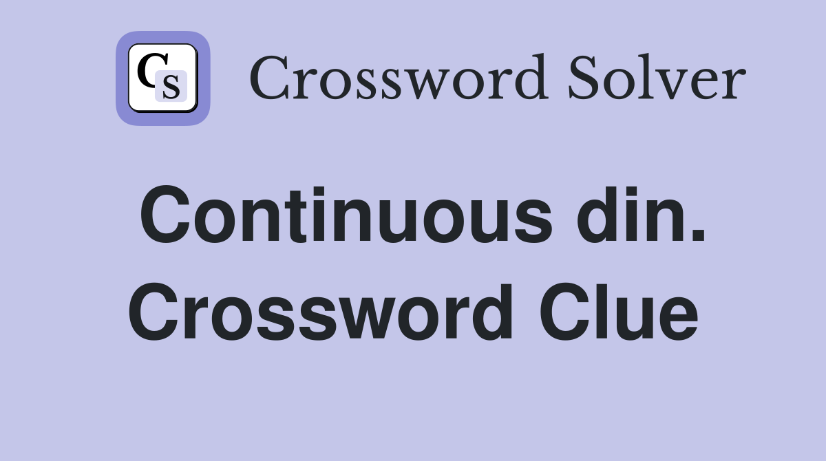 Continuous din. Crossword Clue
