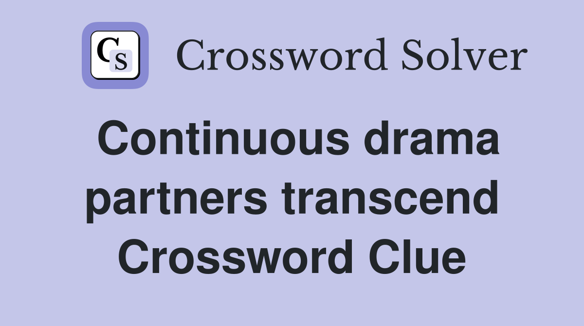 Continuous drama partners transcend Crossword Clue