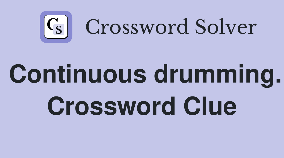 Continuous drumming. Crossword Clue