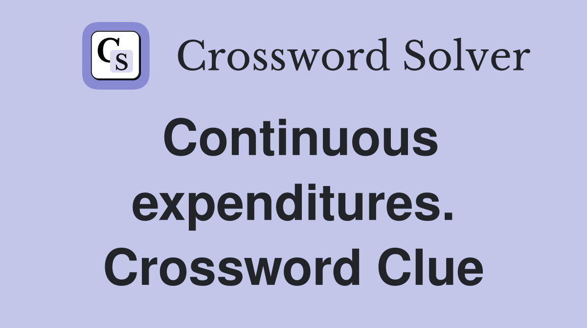 Continuous expenditures. Crossword Clue