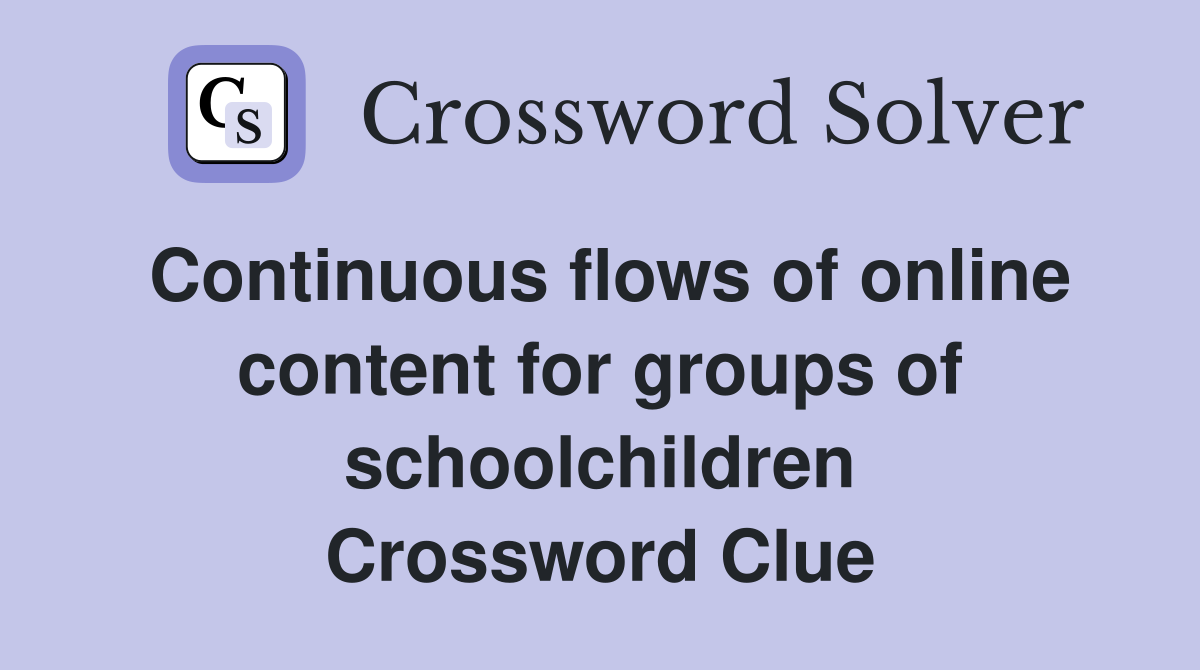 Continuous flows of online content for groups of schoolchildren Crossword Clue