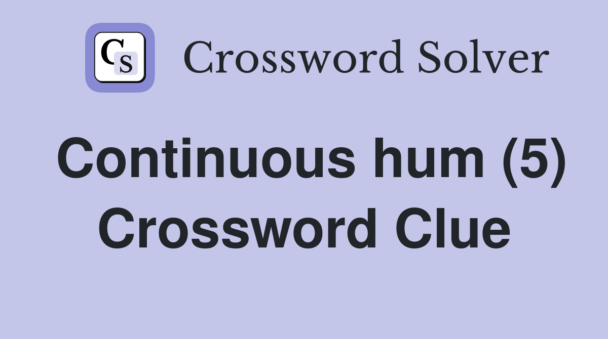 Continuous hum (5) Crossword Clue