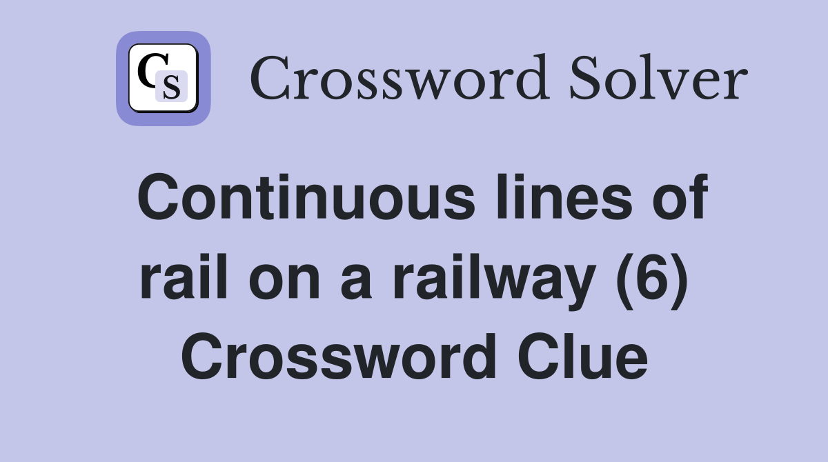 Continuous lines of rail on a railway (6) Crossword Clue