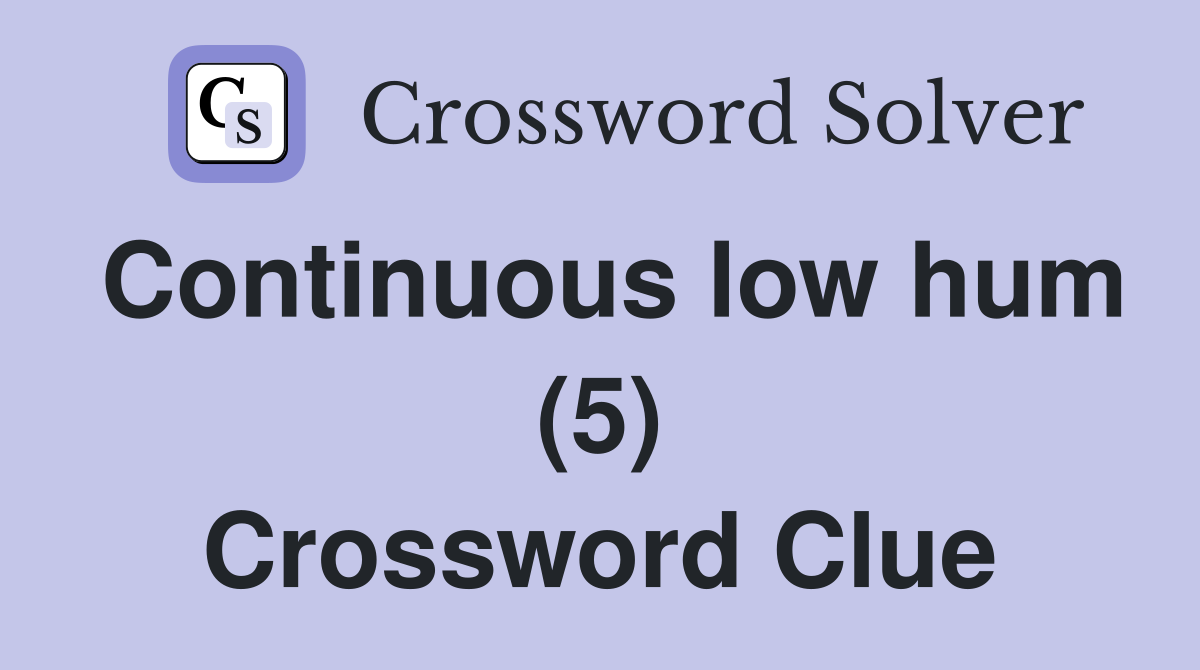 Continuous low hum (5) Crossword Clue