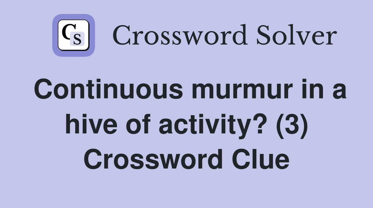 Continuous murmur in a hive of activity? (3) Crossword Clue