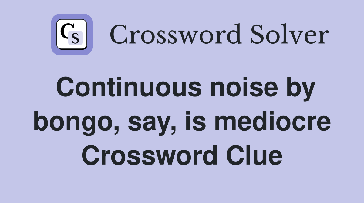 Continuous noise by bongo, say, is mediocre Crossword Clue