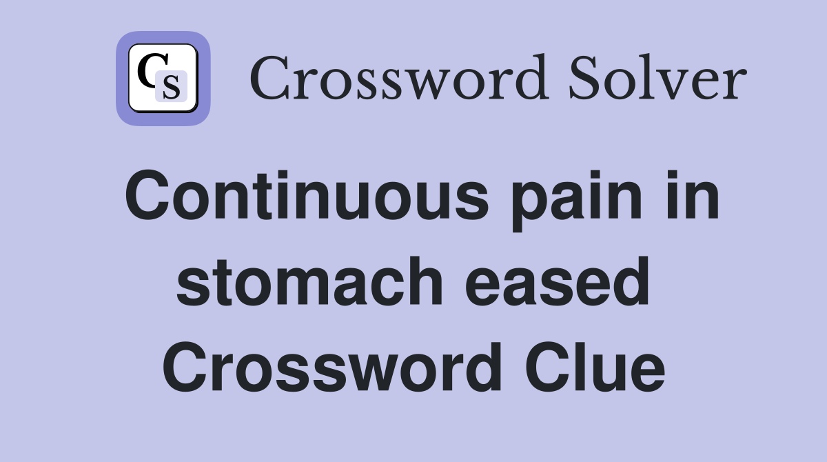 Continuous pain in stomach eased Crossword Clue