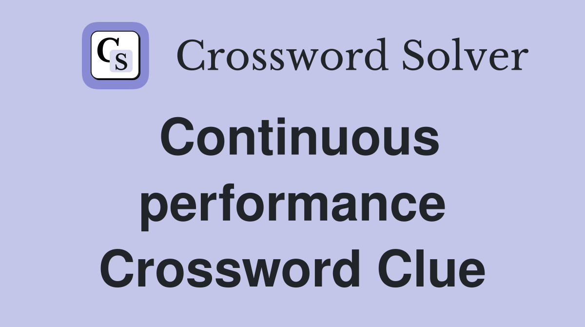 Continuous performance Crossword Clue