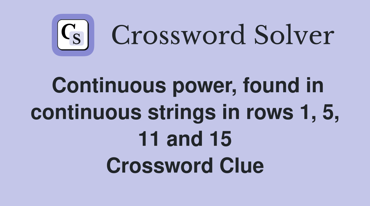 Continuous power, found in continuous strings in rows 1, 5, 11 and 15 Crossword Clue