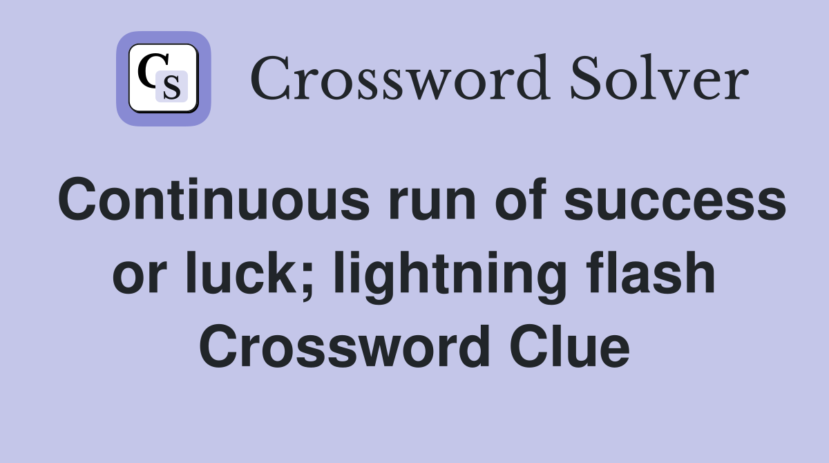 Continuous run of success or luck; lightning flash Crossword Clue
