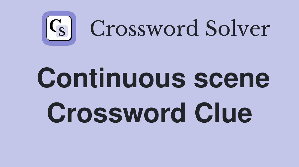 Continuous scene Crossword Clue