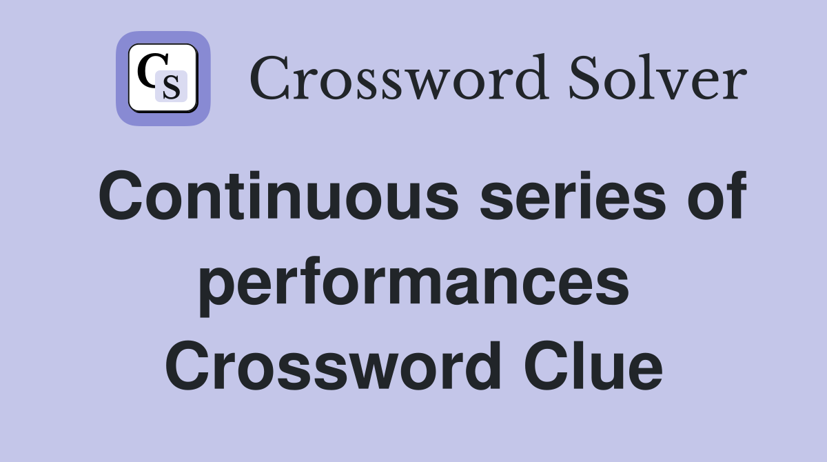 Continuous series of performances Crossword Clue