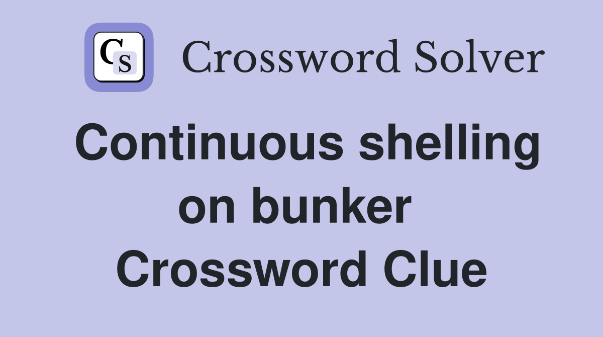 Continuous shelling on bunker  Crossword Clue