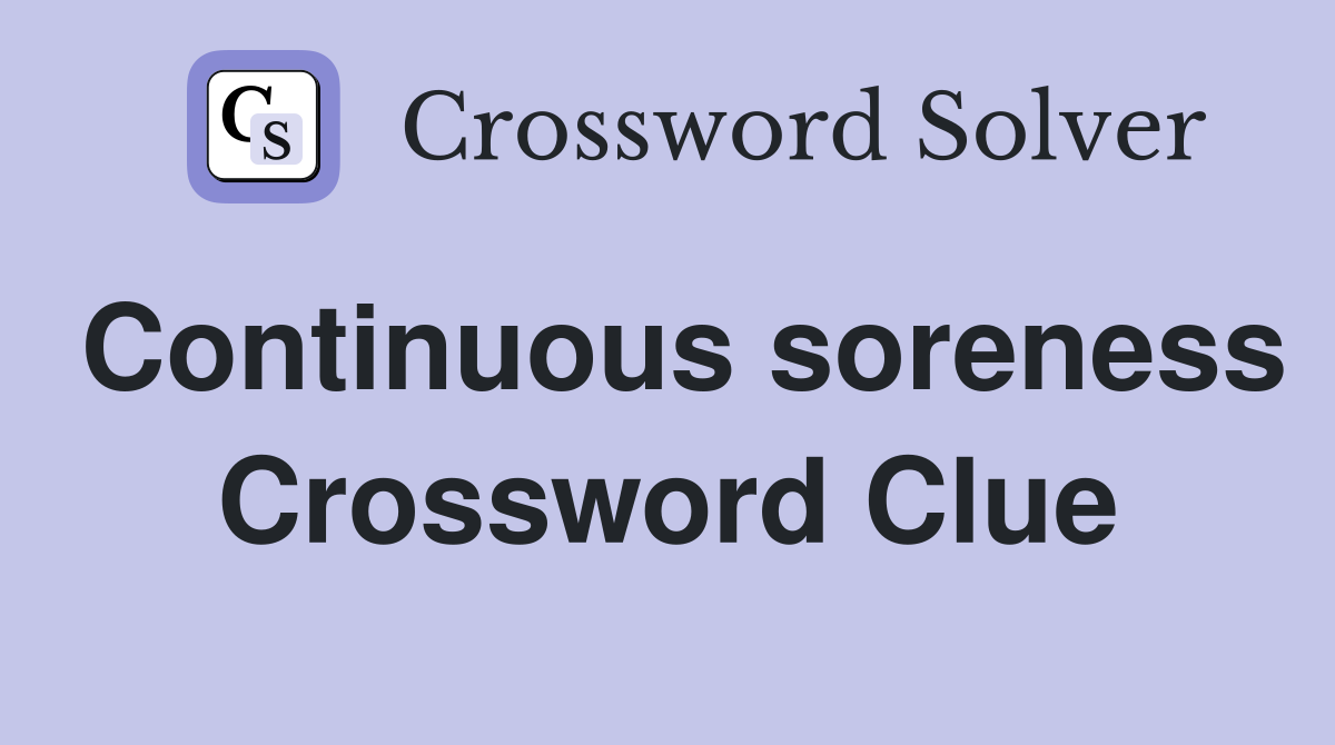 Continuous soreness Crossword Clue