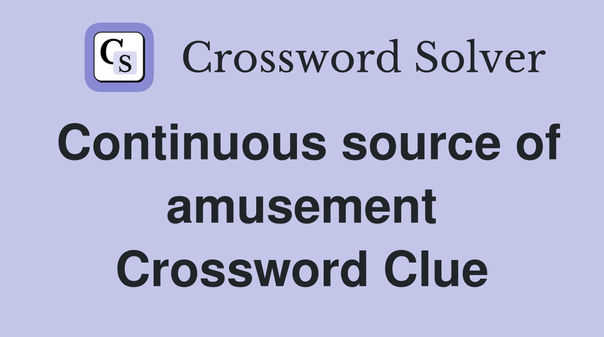 Continuous source of amusement Crossword Clue