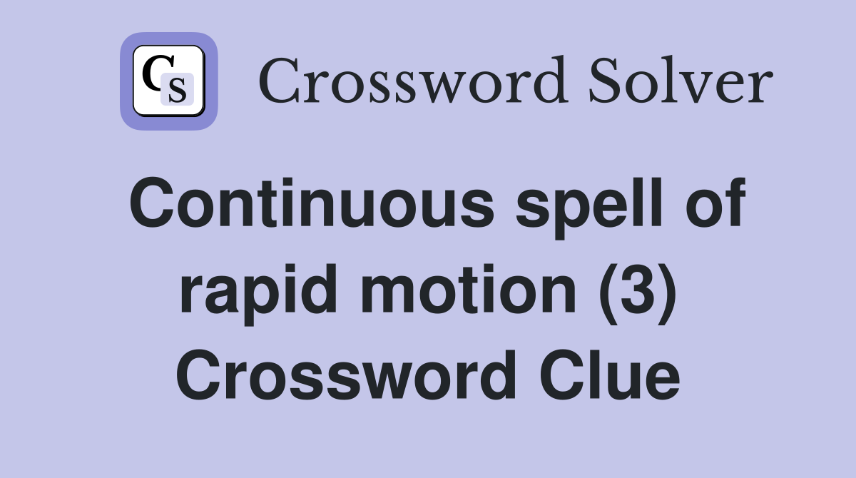 Continuous spell of rapid motion (3) Crossword Clue