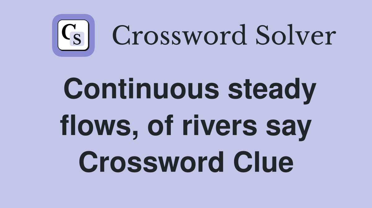 Continuous steady flows, of rivers say Crossword Clue