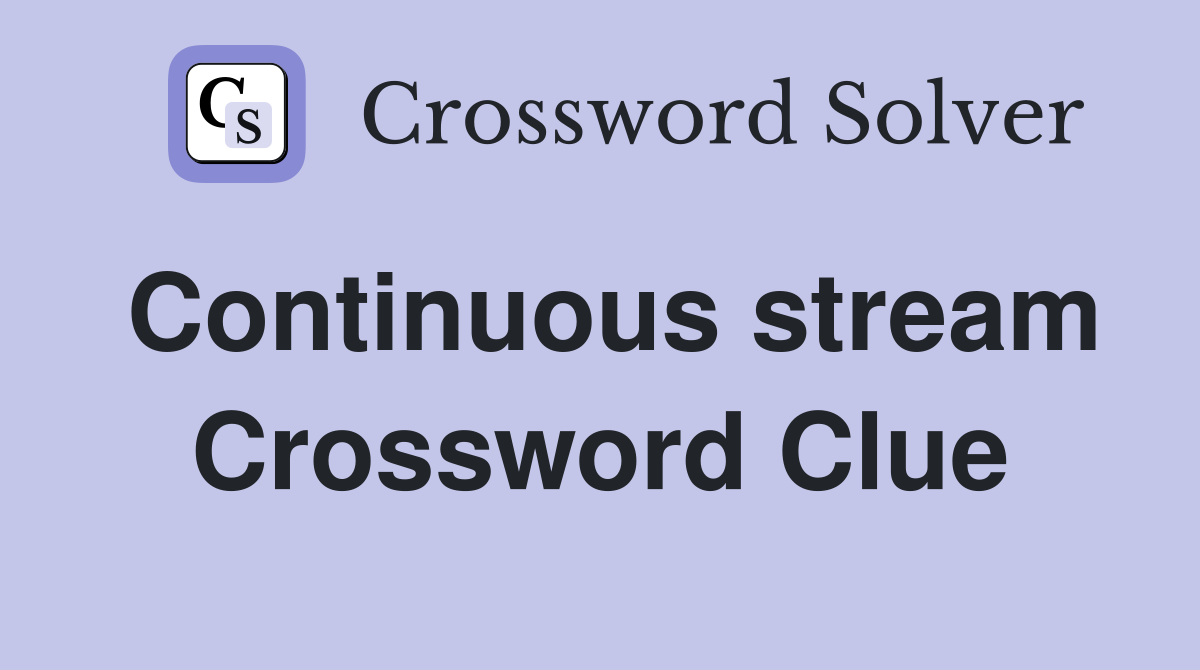 Continuous stream Crossword Clue