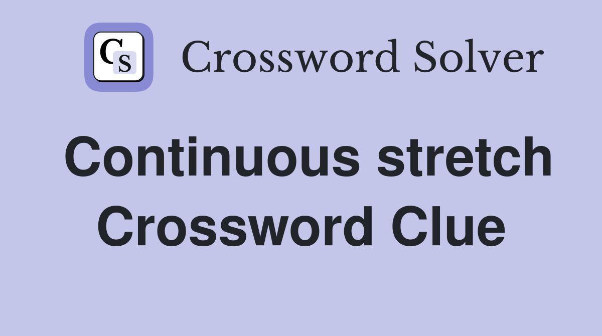 Continuous stretch Crossword Clue