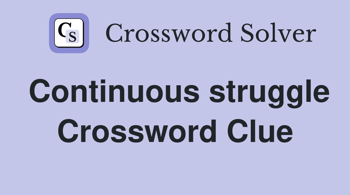 Continuous struggle Crossword Clue