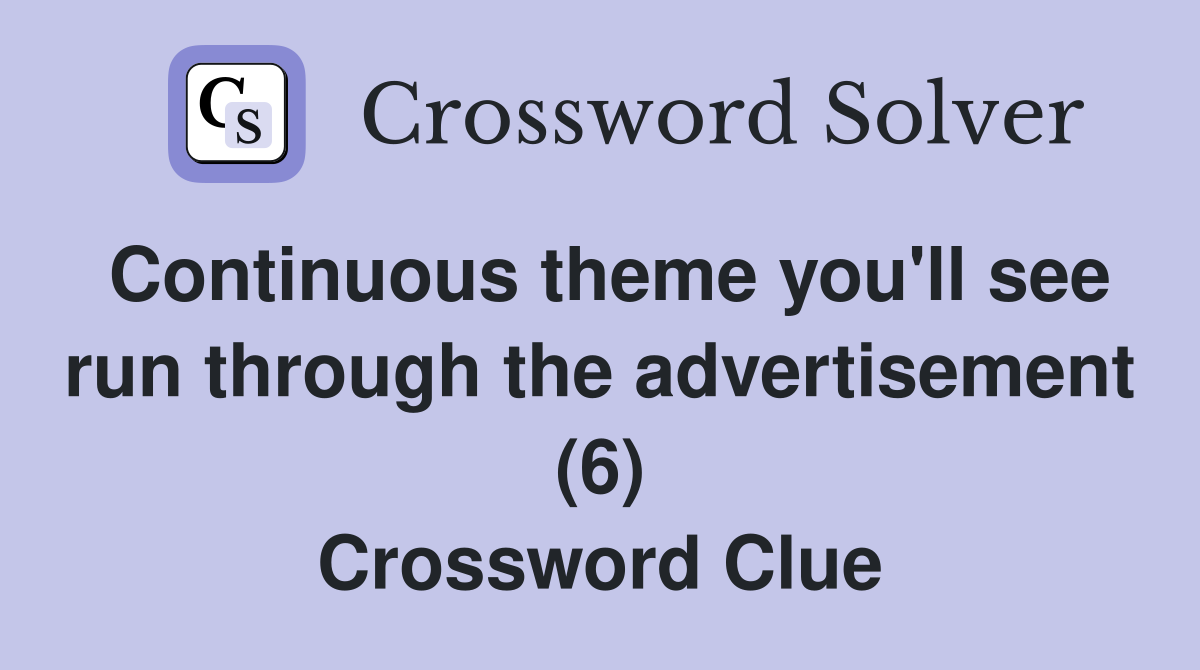 Continuous theme you'll see run through the advertisement (6) Crossword Clue