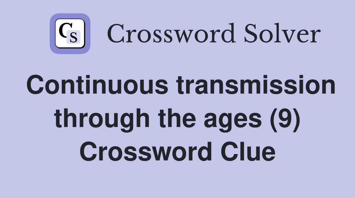Continuous transmission through the ages (9) Crossword Clue