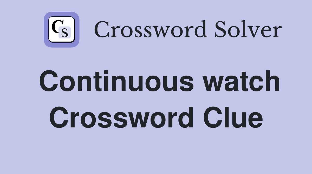 Continuous watch Crossword Clue