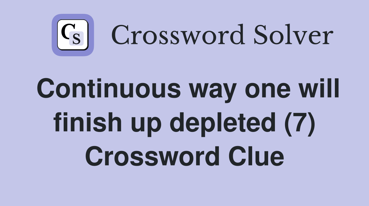 Continuous way one will finish up depleted (7) Crossword Clue
