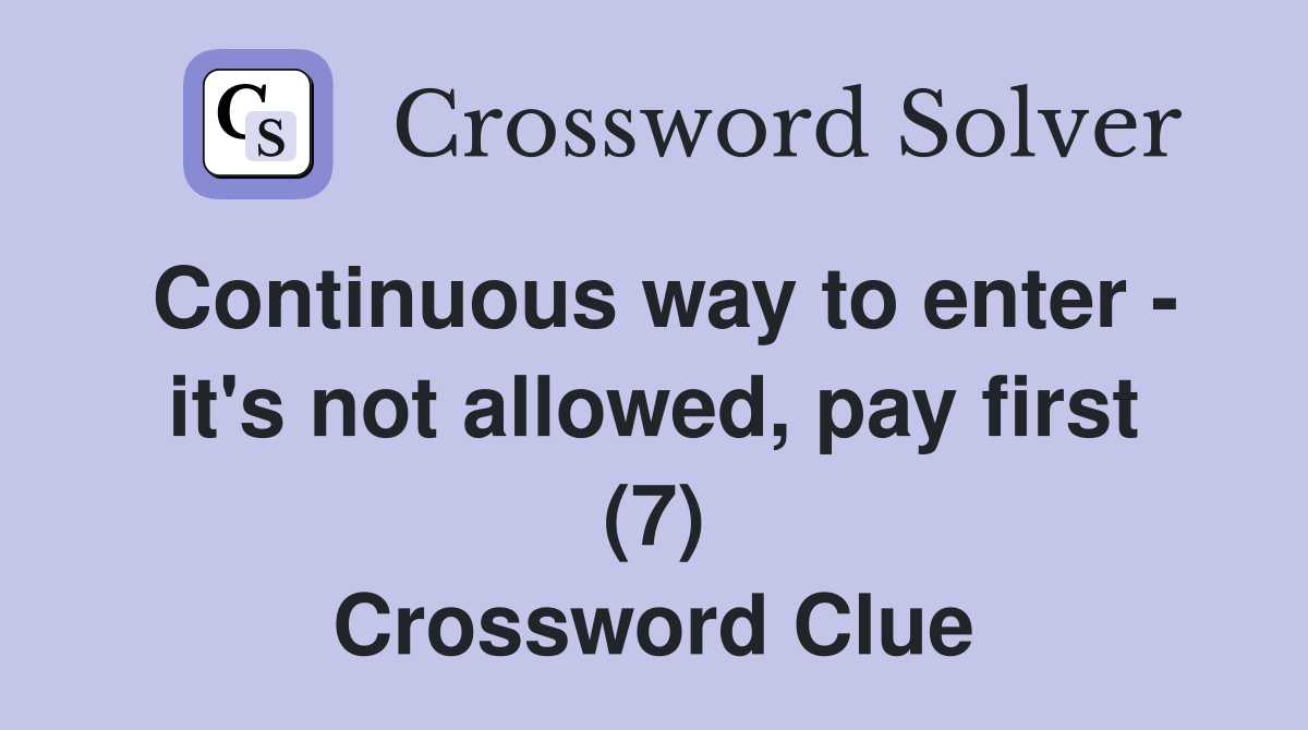 Continuous way to enter - it's not allowed, pay first (7) Crossword Clue