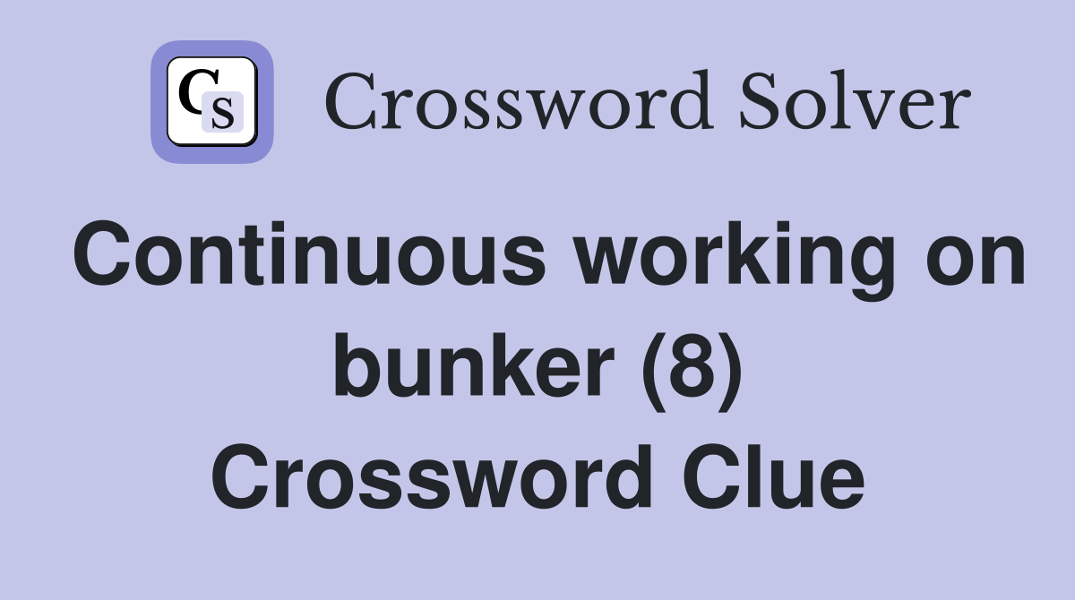 Continuous working on bunker (8) Crossword Clue
