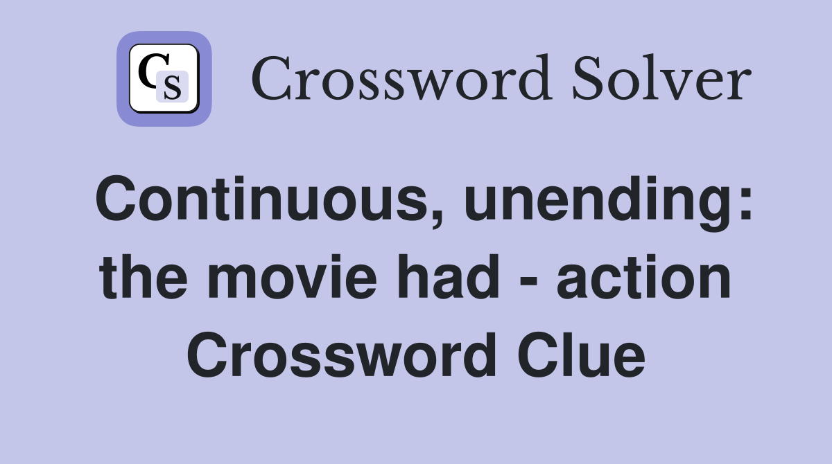 Continuous, unending: the movie had - action Crossword Clue