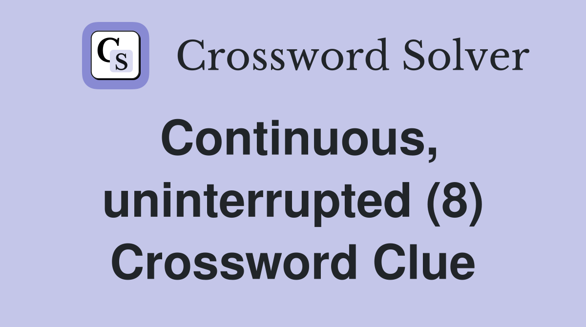 Continuous, uninterrupted (8) Crossword Clue