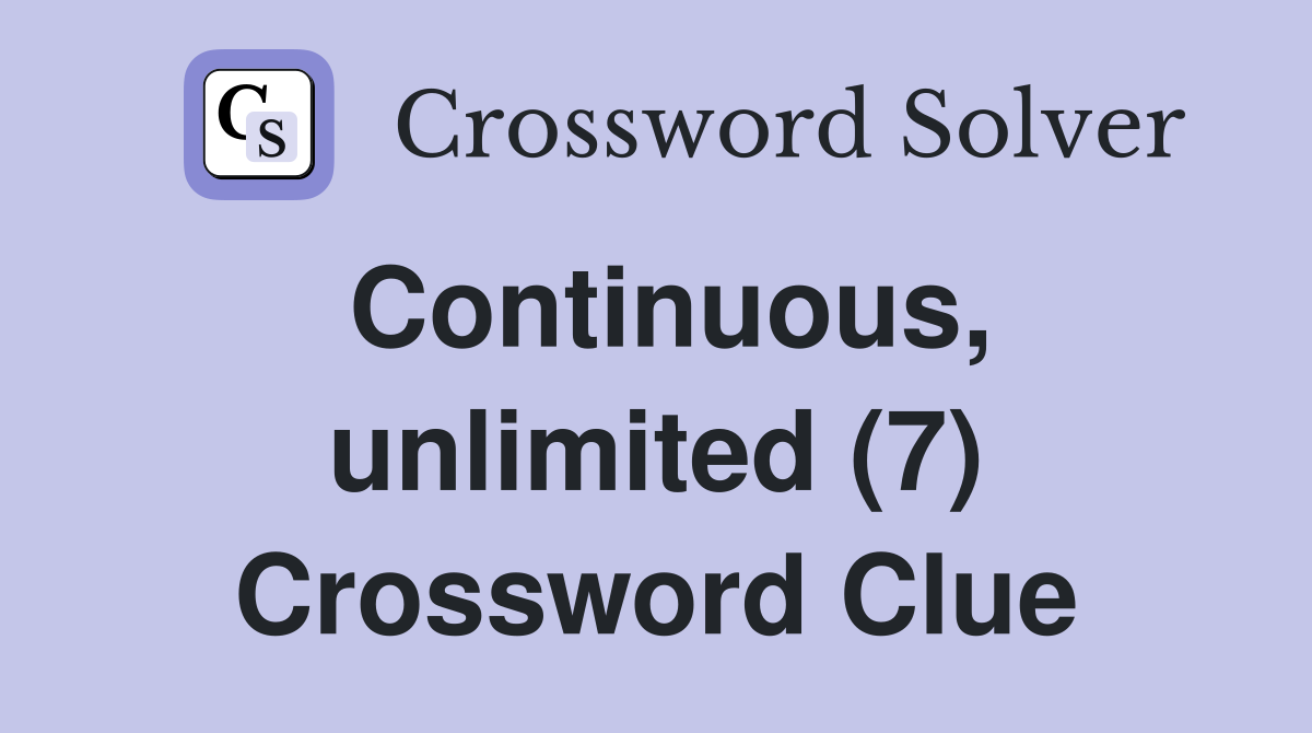 Continuous, unlimited (7) Crossword Clue