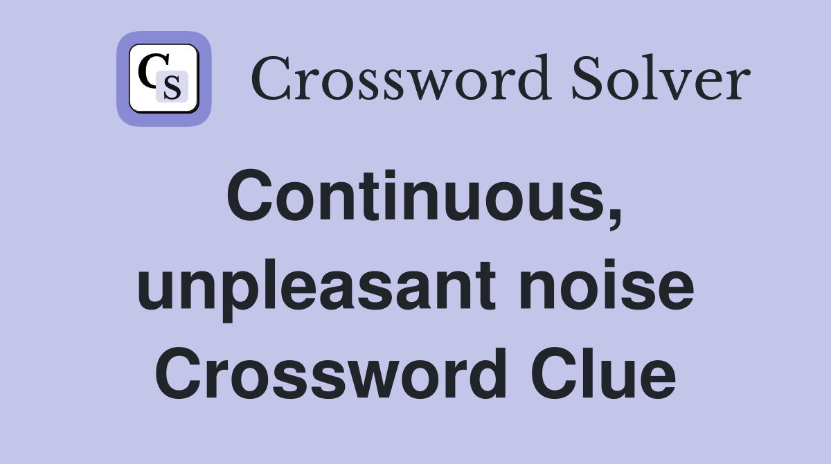 Continuous, unpleasant noise Crossword Clue