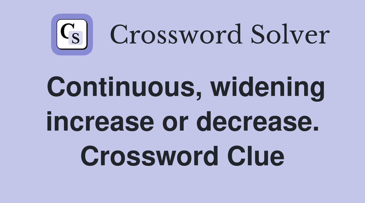 Continuous, widening increase or decrease. Crossword Clue