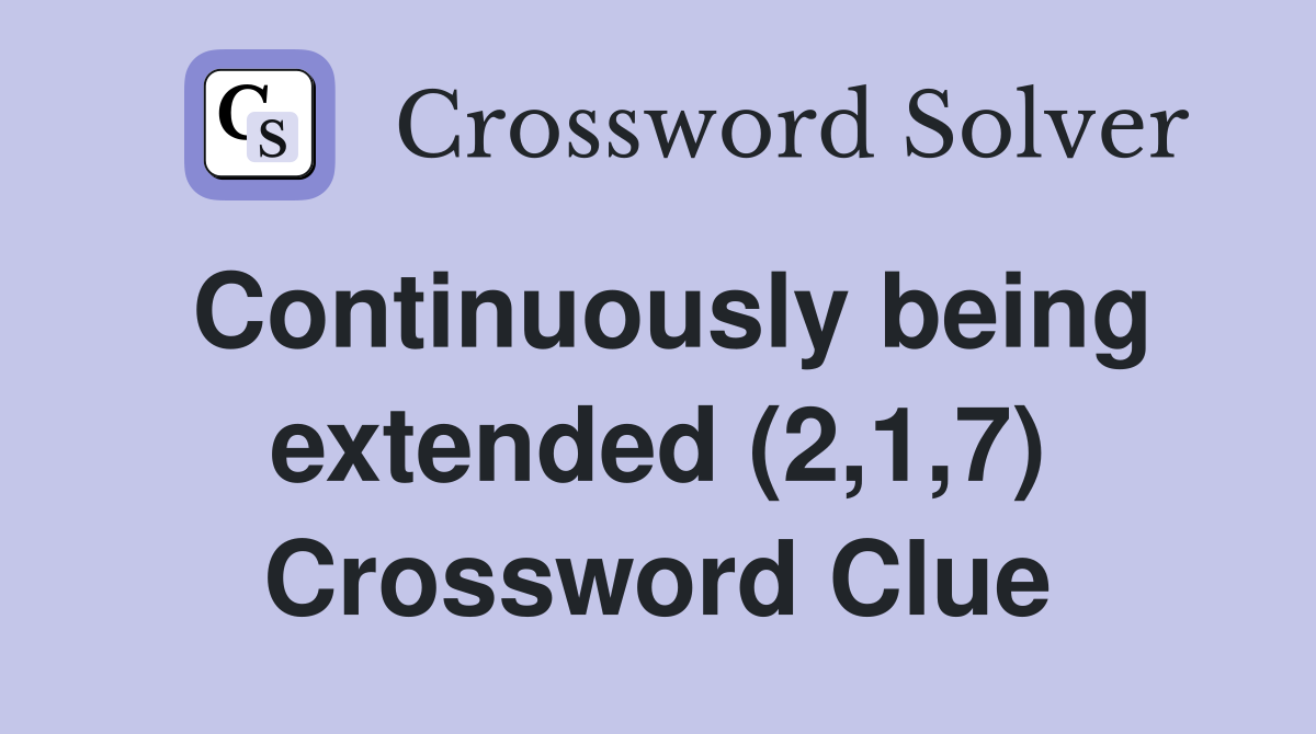 Continuously being extended (2,1,7) Crossword Clue