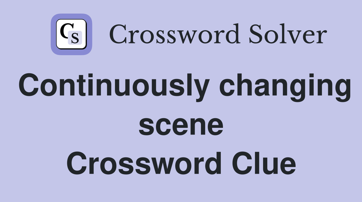 Continuously changing scene Crossword Clue