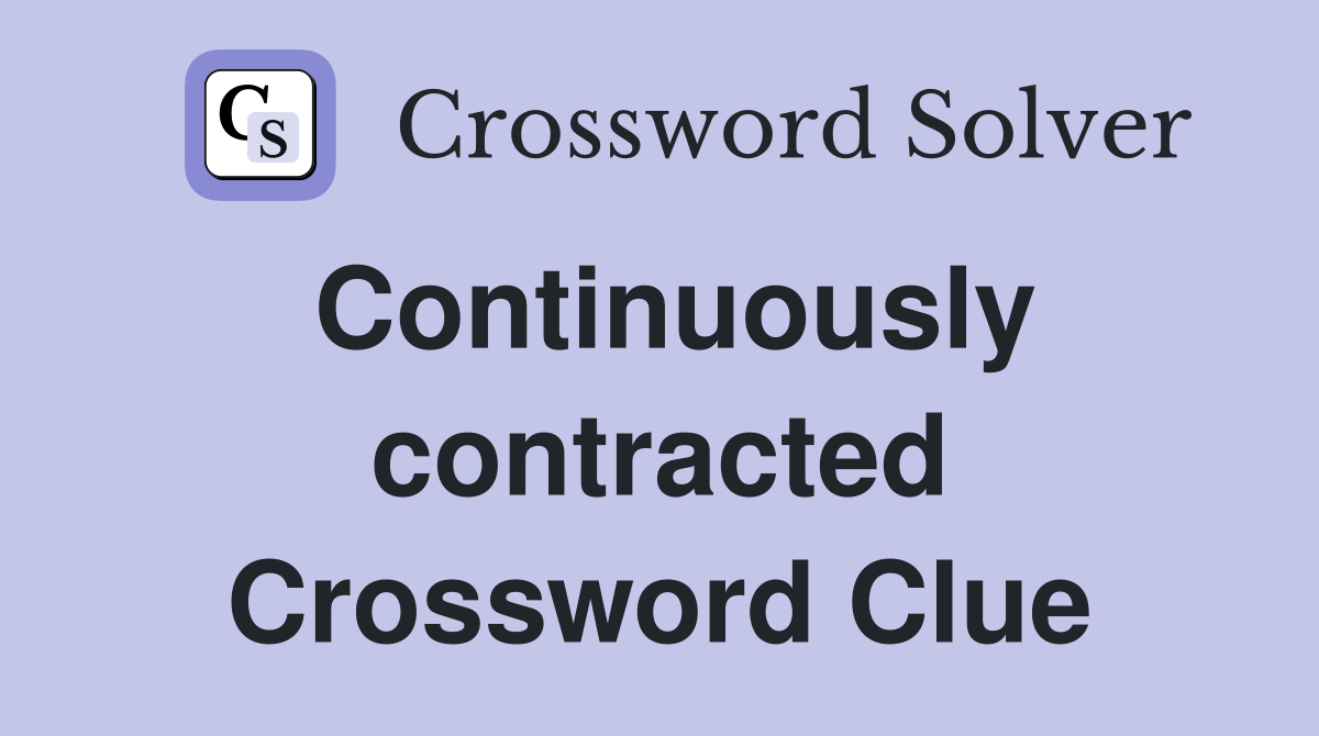 Continuously contracted Crossword Clue