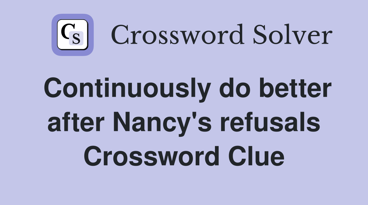 Continuously do better after Nancy's refusals Crossword Clue