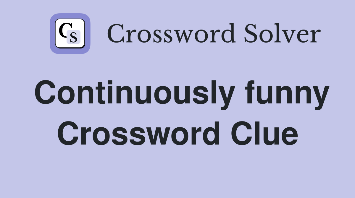 Continuously funny Crossword Clue