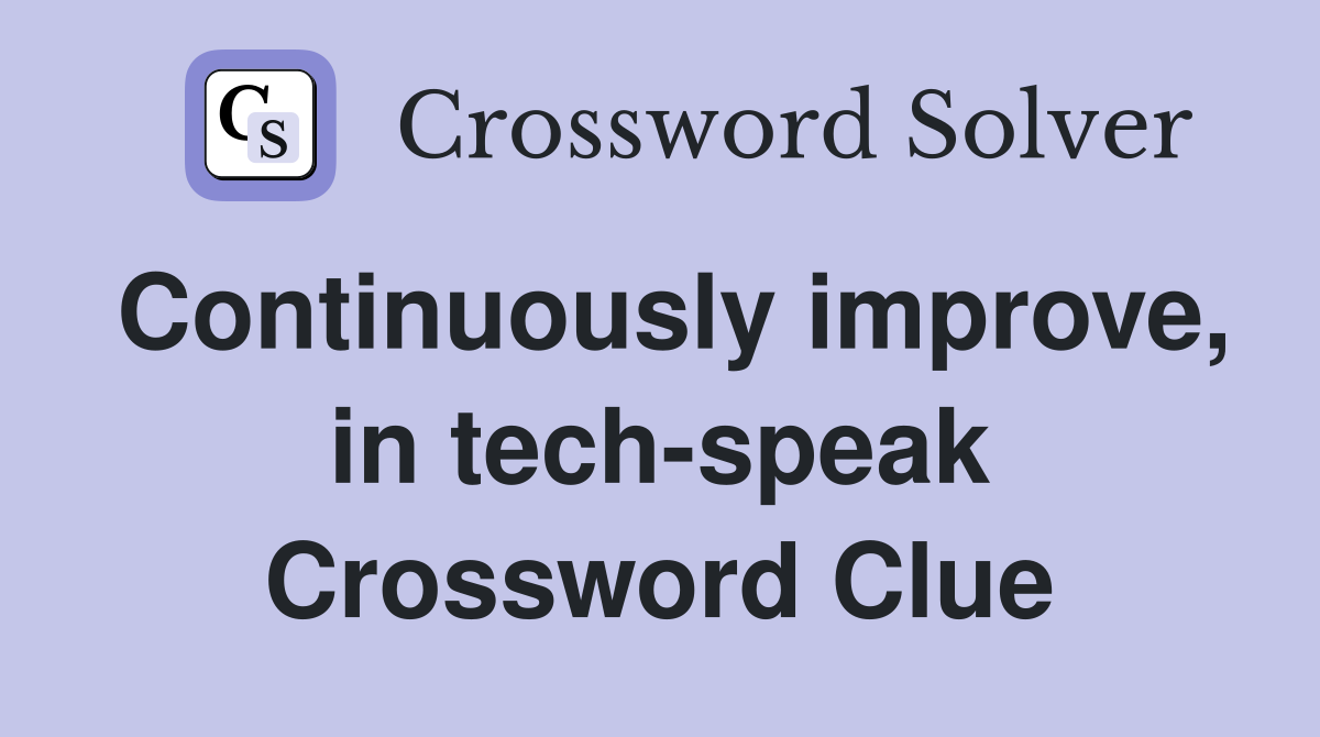 Continuously improve, in tech-speak Crossword Clue