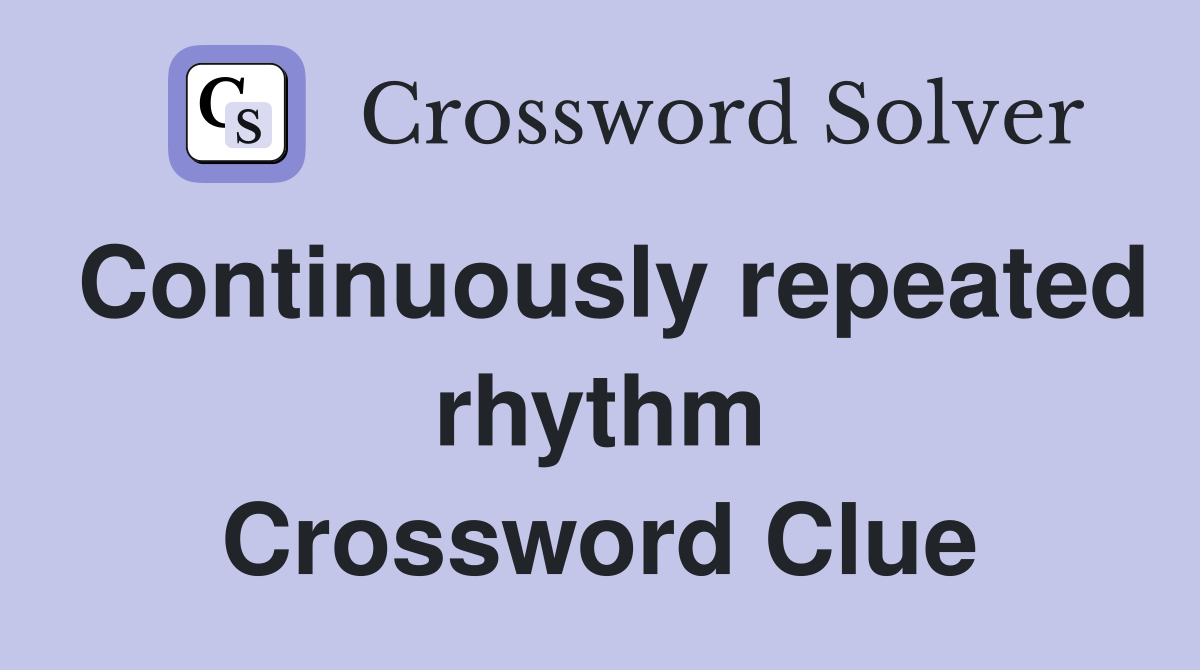 Continuously repeated rhythm Crossword Clue