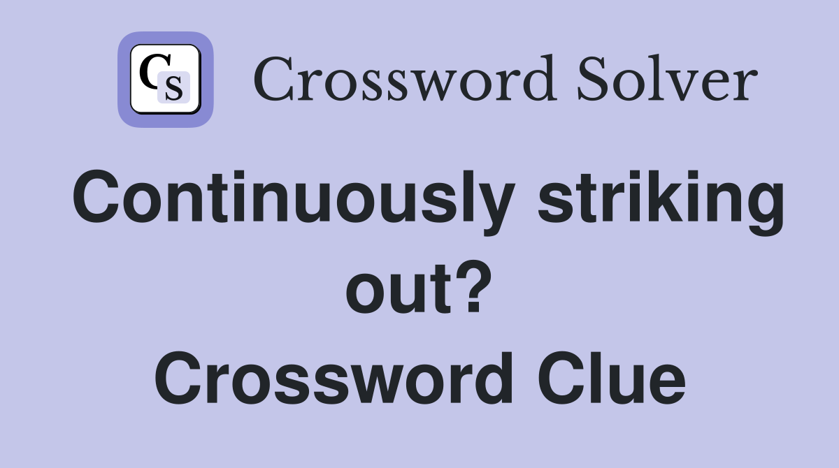 Continuously striking out? Crossword Clue