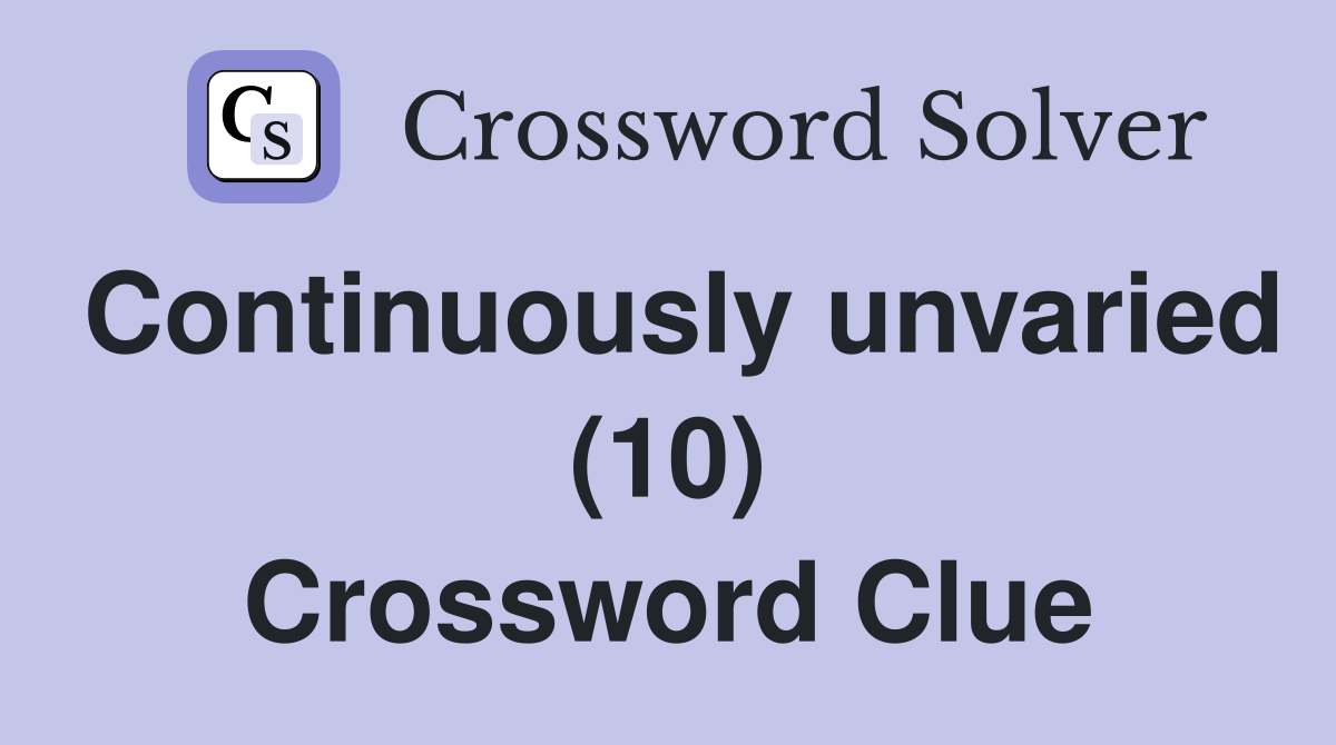 Continuously unvaried (10) Crossword Clue